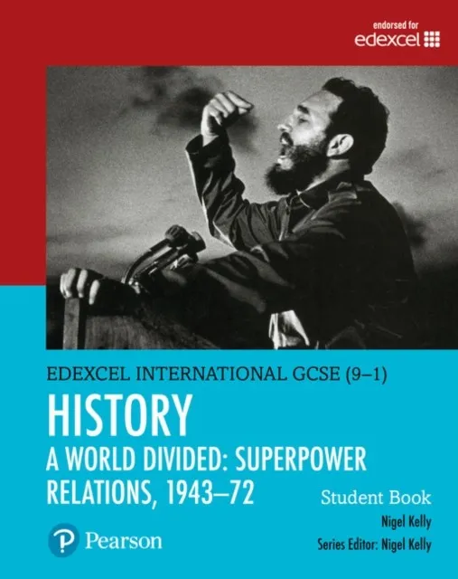 PEARSON EDEXCEL INTERNATIONAL GCSE (9–1) HISTORY A WORLD DIVIDED: SUPERPOWER RELATIONS, 1943–1972 STUDENT BOOK