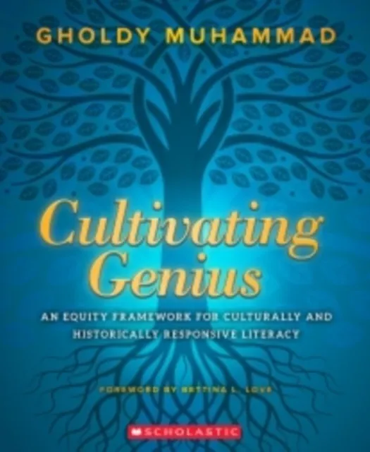 CULTIVATING GENIUS: AN EQUITY FRAMEWORK FOR CULTURALLY AND HISTORICALLY RESPONSIVE LITERACY