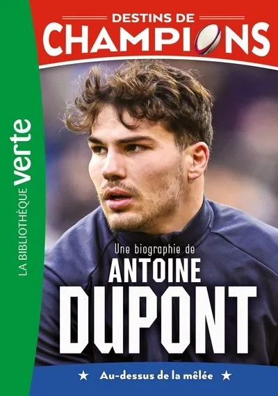 DESTINS DE CHAMPIONS 05 - UNE BIOGRAPHIE D'ANTOINE DUPONT