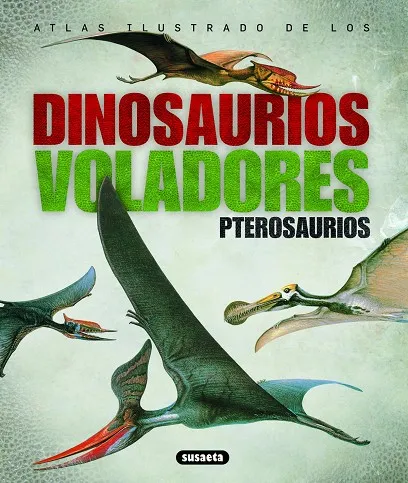 Atlas ilustrado de los dinosaurios voladores pterosaurios
