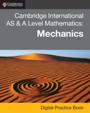 CAMBRIDGE INTERNATIONAL AS & A LEVEL MATHEMATICS: MECHANICS DIGITAL PRACTICE BOOK (2 YEARS)-DIGITAL