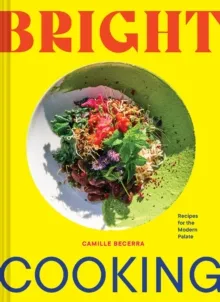 BRIGHT COOKING : RECIPES FOR THE MODERN PALATE