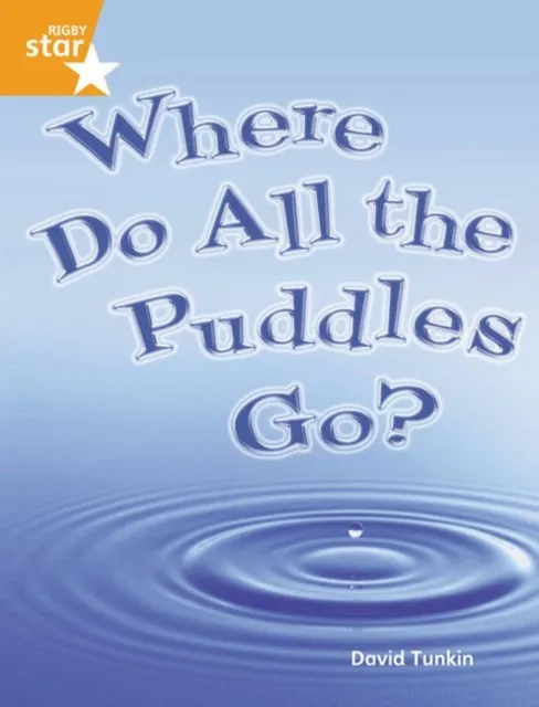 RIGBY STAR GUIDED YEAR 2 ORANGE LEVEL: WHERE DO ALL THE PUDDLES GO? †