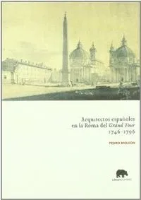 Arquitectos españoles en la Roma del "Grand Tour" (1746-1796)