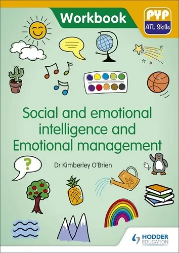 PYP ATL SKILLS WORKBOOK: SOCIAL AND EMOTIONAL INTELLIGENCE AND EMOTIONAL MANAGEMENT