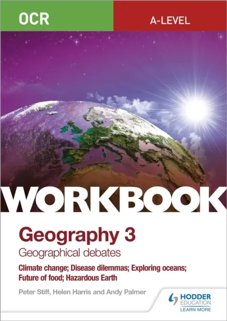 OCR A-LEVEL GEOGRAPHY WORKBOOK 3: GEOGRAPHICAL DEBATES: CLIMATE CHANGE; DISEASE DILEMMAS; EXPLORING OCEANS; FUTURE OF FOOD; HAZARDOUS EARTH