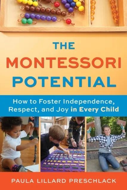 THE MONTESSORI POTENTIAL : HOW TO FOSTER INDEPENDENCE, RESPECT, AND JOY IN EVERY CHILD