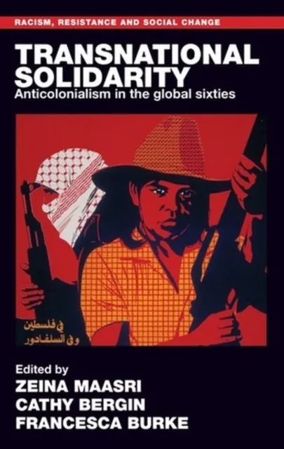 TRANSNATIONAL SOLIDARITY : ANTICOLONIALISM IN THE GLOBAL SIXTIES