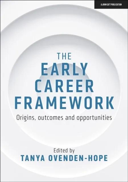 THE EARLY CAREER FRAMEWORK: ORIGINS, OUTCOMES AND OPPORTUNITIES