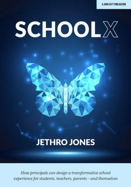 SCHOOLX: HOW PRINCIPALS CAN DESIGN A TRANSFORMATIVE SCHOOL EXPERIENCE FOR STUDENTS, TEACHERS, PARENTS – AND THEMSELVES