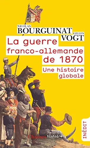 LA GUERRE FRANCO-ALLEMANDE DE 1870 : UNE HISTOIRE GLOBALE (CHAMPS HISTOIRE)