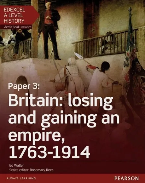 PAPER 3: BRITAIN: LOSING AND GAINING AN EMPIRE, 1763-1914 STUDENT BOOK + ACTIVEBOOK