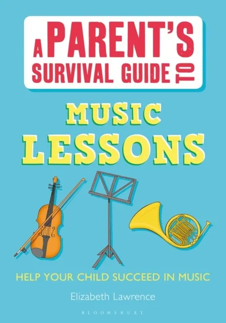 A PARENT'S SURVIVAL GUIDE TO MUSIC LESSONS