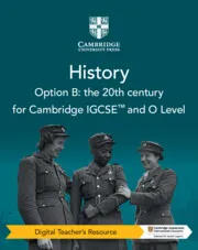 CAMBRIDGE IGCSE™ AND O LEVEL HISTORY OPTION B: THE 20TH CENTURY DIGITAL TEACHER'S RESOURCE-DIGITAL