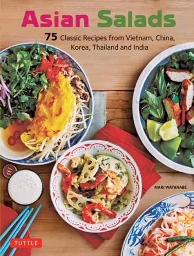 ASIAN SALADS : 75 CLASSIC RECIPES FROM VIETNAM, CHINA, KOREA, THAILAND AND INDIA