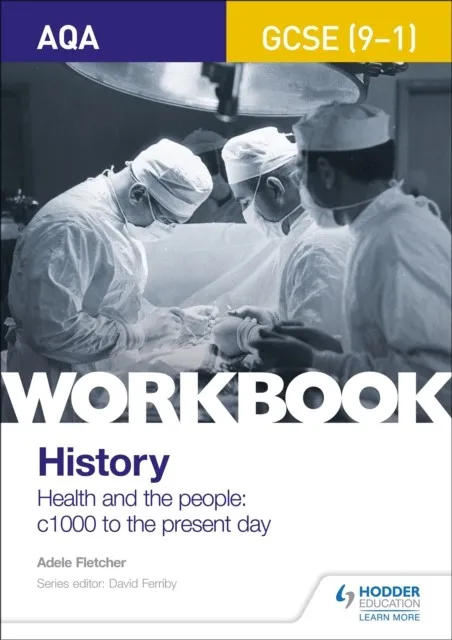 AQA GCSE (9-1) HISTORY WORKBOOK: HEALTH AND THE PEOPLE, C1000 TO THE PRESENT DAY