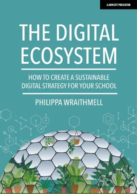 THE DIGITAL ECOSYSTEM: HOW TO CREATE A SUSTAINABLE DIGITAL STRATEGY FOR YOUR SCHOOL