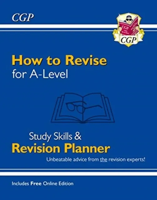 NEW HOW TO REVISE FOR A-LEVEL: STUDY SKILLS & PLANNER - FROM CGP, THE REVISION EXPERTS (INC VIDEOS)