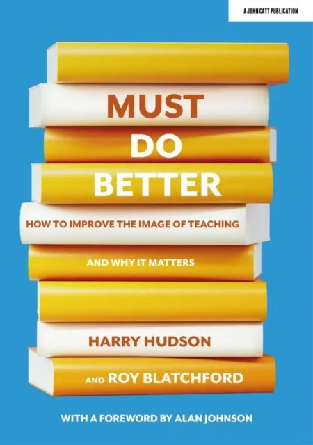 MUST DO BETTER: HOW TO IMPROVE THE IMAGE OF TEACHING AND WHY IT MATTERS