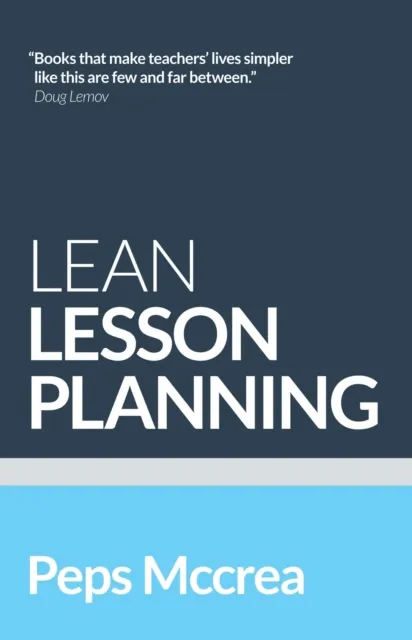 LEAN LESSON PLANNING: A PRACTICAL APPROACH TO DOING LESS AND ACHIEVING MORE IN THE CLASSROOM
