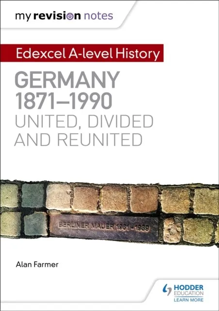 MY REVISION NOTES: EDEXCEL A-LEVEL HISTORY: GERMANY, 1871-1990: UNITED, DIVIDED AND REUNITED