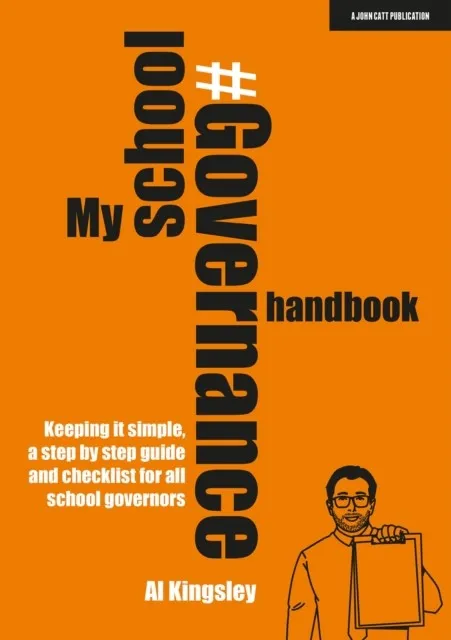 MY SCHOOL GOVERNANCE HANDBOOK: KEEPING IT SIMPLE, A STEP BY STEP GUIDE AND CHECKLIST FOR ALL SCHOOL GOVERNORS