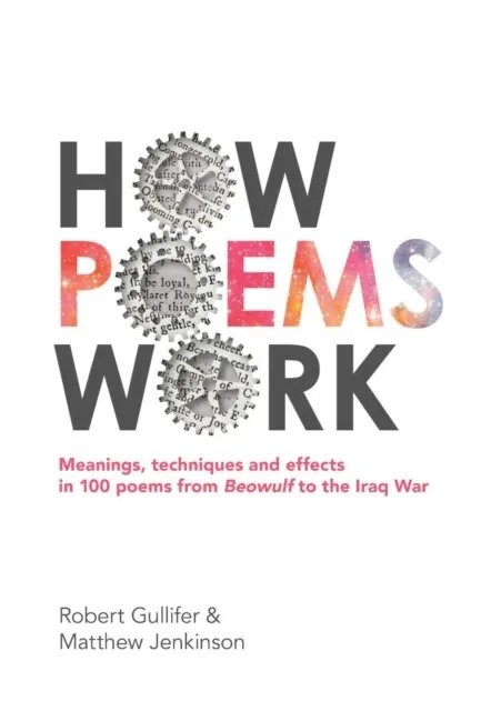 HOW POEMS WORK: MEANINGS, TECHNIQUES AND EFFECTS IN 100 POEMS FROM BEOWULF TO THE IRAQ WAR