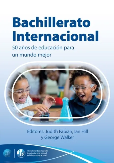 BACHILLERATO INTERNACIONAL: 50 ANOS DE EDUCACION PARA UN MUNDO MEJOR