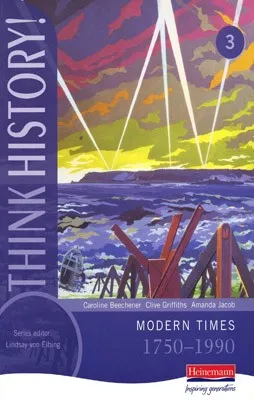 THINK HISTORY! 3 MODERN TIMES 1750-1990