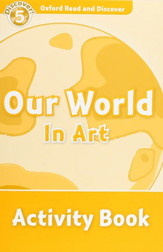 OUR WORLD IN ART ACTIVITY BOOK DISCOVER 5 A2/B1