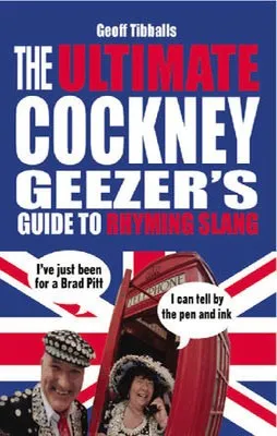 ULTIMATE COCKNEY GEEZER'S GUIDE TO RHYMING SLANG