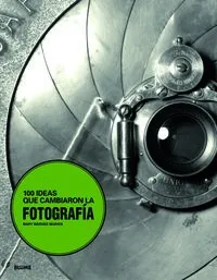 100 ideas que cambiaron la fotograf¡a