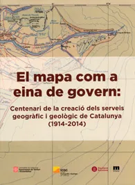 El mapa com a eina de govern: Centenari de la creació dels serveis geogràfic i geològic de Catalunya (1914-2014)