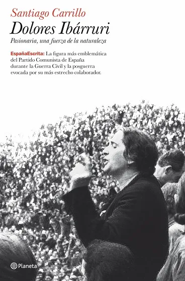 Dolores Ibárruri. Pasionaria, una fuerza de la naturaleza