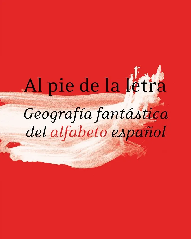 Al pie de la letra. Geografía fantástica del alfabeto español. RAE