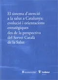 sistema d'atenció a la salut a Catalunya: evolució i orientacions estratègiques des de la perspectiva del Servei Català de la Salut/El