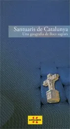 Santuaris de Catalunya. Una geografia de llocs sagrats
