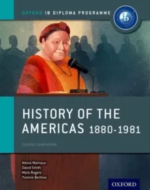 OXFORD IB DIPLOMA PROGRAMME: HISTORY OF THE AMERICAS 1880-1981 COURSE COMPANION