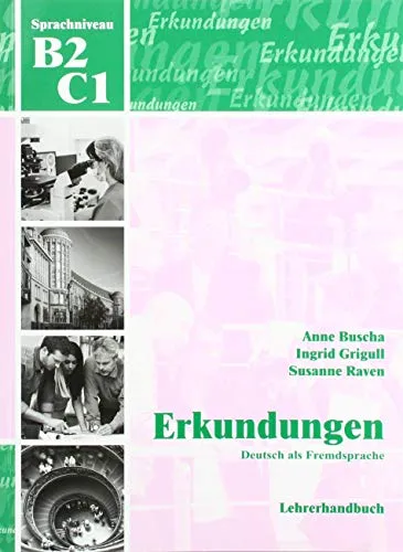 ERKUNDUNGEN DEUTSCH ALS FREMDSPRACHE B2/C1: LEHRERHANDBUCH 4 AUFL 2019