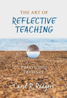 THE ART OF REFLECTIVE TEACHING: PRACTICING PRESENCE