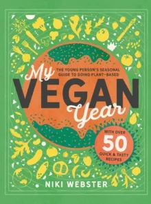 MY VEGAN YEAR : THE YOUNG PERSON'S SEASONAL GUIDE TO GOING VEGAN