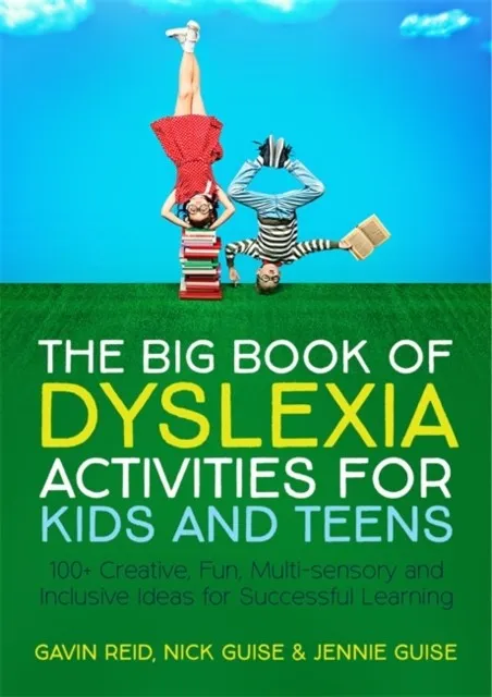 THE BIG BOOK OF DYSLEXIA ACTIVITIES FOR KIDS AND TEENS : 100+ CREATIVE, FUN, MULTI-SENSORY AND INCLUSIVE IDEAS FOR SUCCESSFUL LEARNING