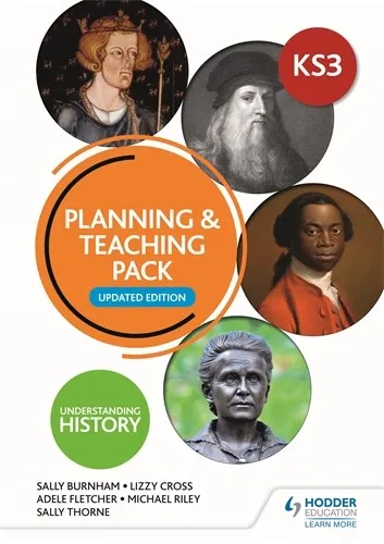 UNDERSTANDING HISTORY: KEY STAGE 3: PLANNING & TEACHING PACK: UPDATED EDITION