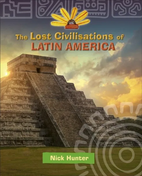 READING PLANET KS2 - THE LOST CIVILIZATIONS OF LATIN AMERICA - LEVEL 8: SUPERNOVA (RED+ BAND)
