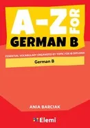 A-Z FOR GERMAN B: ESSENTIAL VOCABULARY ORGANIZED BY TOPIC FOR IB DIPLOMA *NOT RETURNABLE*