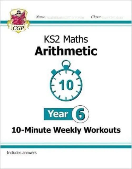KS2 YEAR 6 MATHS 10-MINUTE WEEKLY WORKOUTS: ARITHMETIC