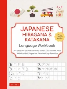 JAPANESE HIRAGANA AND KATAKANA LANGUAGE WORKBOOK : A COMPLETE INTRODUCTION TO THE 92 CHARACTERS WITH 108 GRIDDED PAGES FOR HANDWRITING PRACTICE
