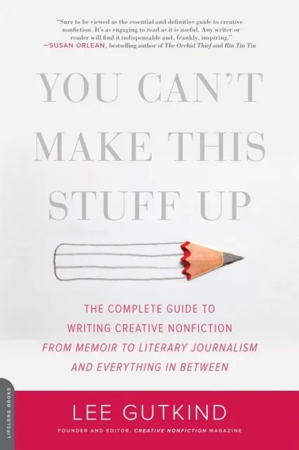 YOU CAN'T MAKE THIS STUFF UP: THE COMPLETE GUIDE TO WRITING CREATIVE NONFICTION