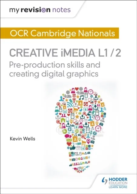 MY REVISION NOTES: OCR CAMBRIDGE NATIONALS IN CREATIVE IMEDIA L 1 / 2
