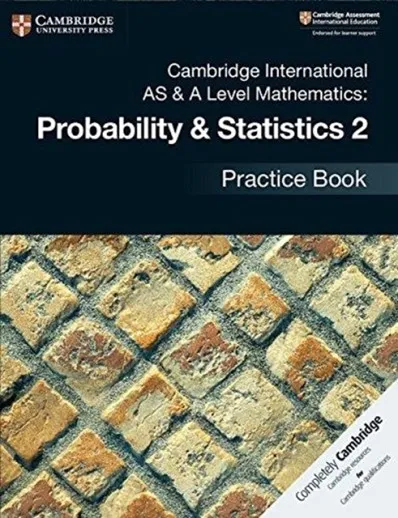 CAMBRIDGE INTERNATIONAL AS & A-LEVEL MATHEMATICS PROBABILITY AND STATISTICS 2 PRACTICE BOOK